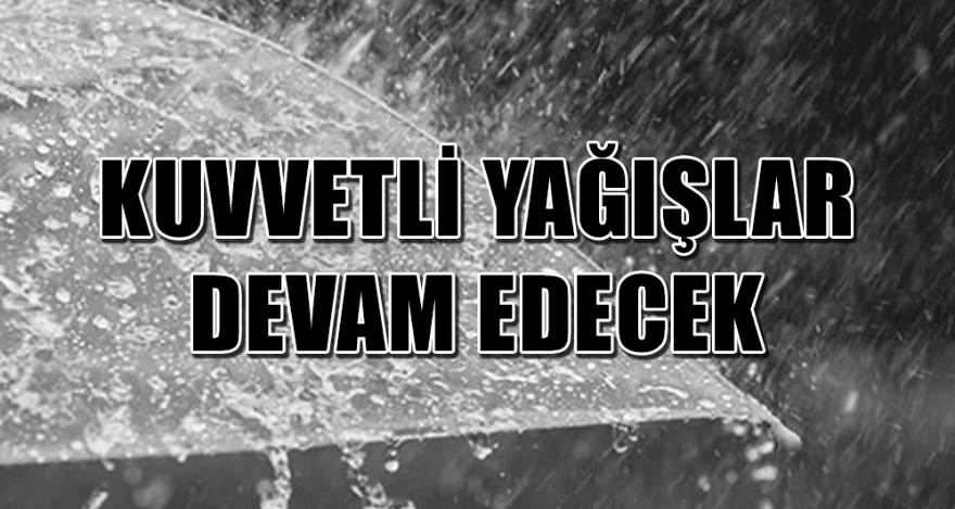 KUVVETLİ YAĞIŞLAR DEVAM EDECEK