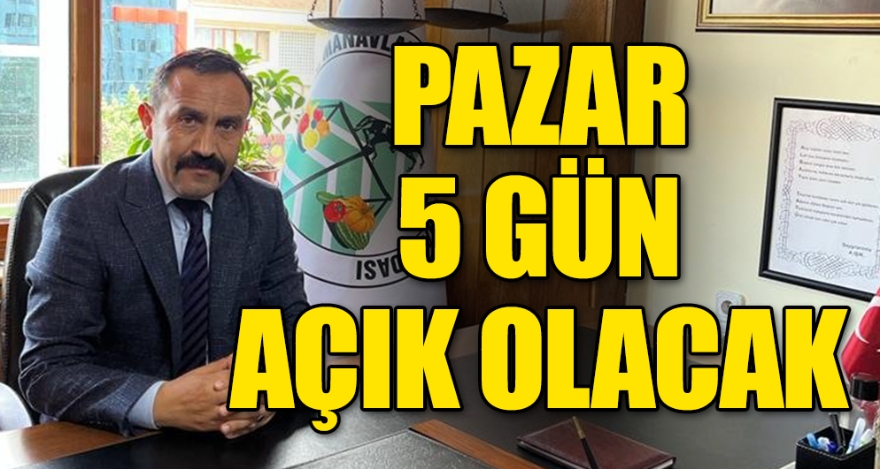 PAZAR 5 GÜN AÇIK OLACAK