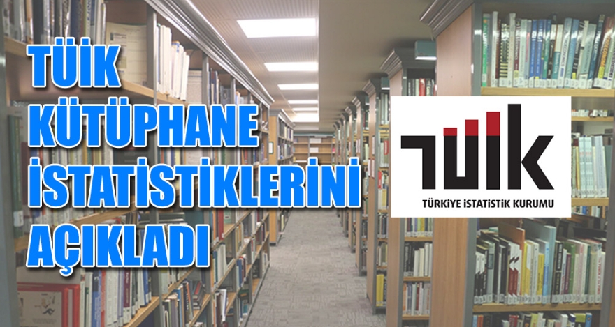 TÜİK KÜTÜPHANE İSTATİSTİKLERİNİ AÇIKLADI