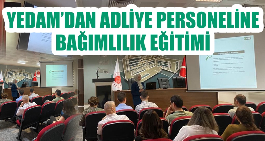YEDAM'DAN ADLİYE PERSONELİNE BAĞIMLILIK EĞİTİMİ