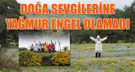 DOĞA SEVGİLERİNE YAĞMUR ENGEL OLAMADI