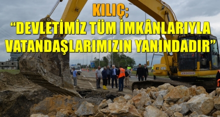 KILIÇ; “DEVLETİMİZ TÜM İMKÂNLARIYLA VATANDAŞLARIMIZIN YANINDADIR”