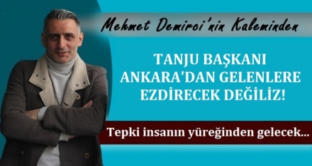 TANJU BAŞKAN'I ANKARA'DAN GELENLERE EZDİRECEK DEĞİLİZ