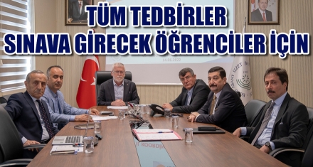 TÜM TEDBİRLER SINAVA GİRECEK ÖĞRENCİLER İÇİN