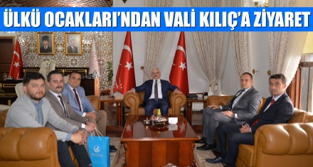 ÜLKÜ OCAKLARI'NDAN VALİ KILIÇ'A ZİYARET