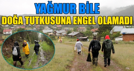 YAĞMUR BİLE DOĞA TUTKUSUNA ENGEL OLAMADI