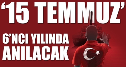 ‘15 TEMMUZ' 6'NCI YILINDA ANILACAK