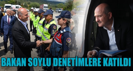 BAKAN SOYLU DENETİMLERE KATILDI
