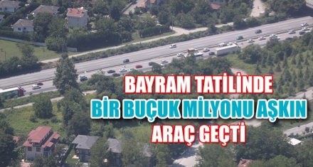 BAYRAM TATİLİNDE BİR BUÇUK MİLYONU AŞKIN ARAÇ GEÇTİ