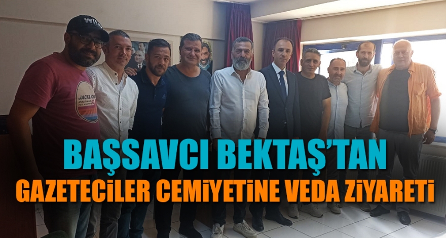 BAŞSAVCI BEKTAŞ'TAN GAZETECİLER CEMİYETİNE VEDA ZİYARETİ