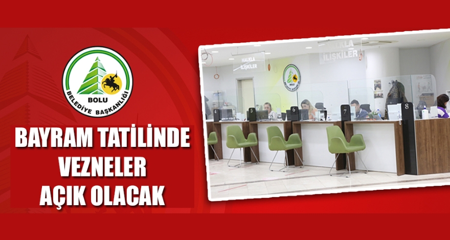 BAYRAM TATİLİNDE VEZNELER AÇIK OLACAK
