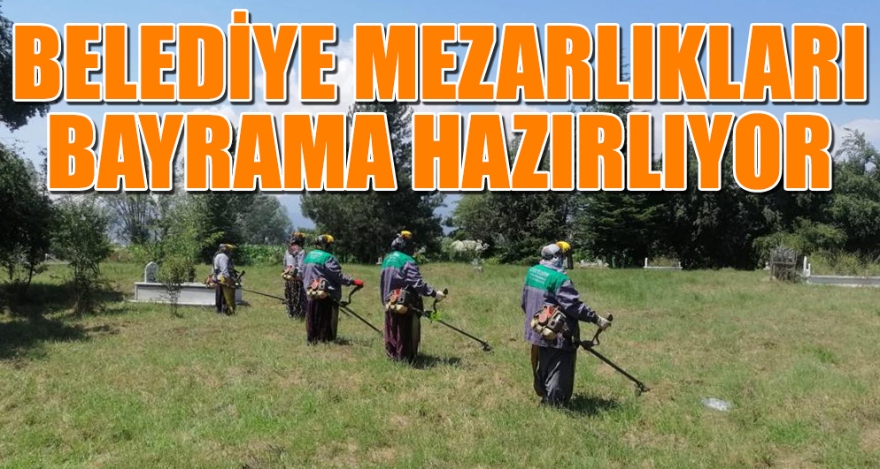 BELEDİYE MEZARLIKLARI BAYRAMA HAZIRLIYOR