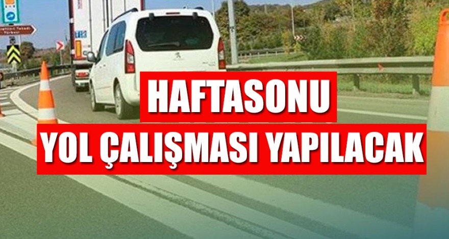 HAFTASONU YOL ÇALIŞMASI YAPILACAK