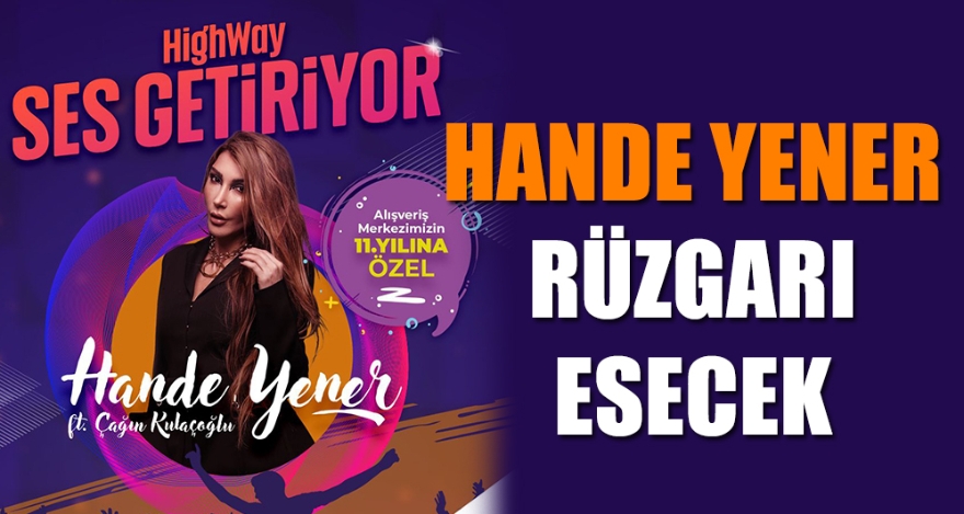 HİGHWAY'DE HANDE YENER RÜZGARI ESECEK