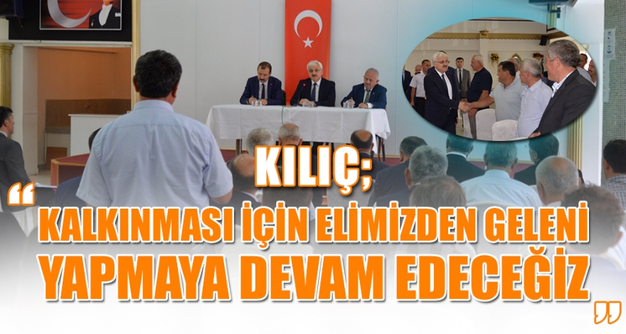 KILIÇ; “KALKINMASI İÇİN ELİMİZDEN GELENİ YAPMAYA DEVAM EDECEĞİZ”