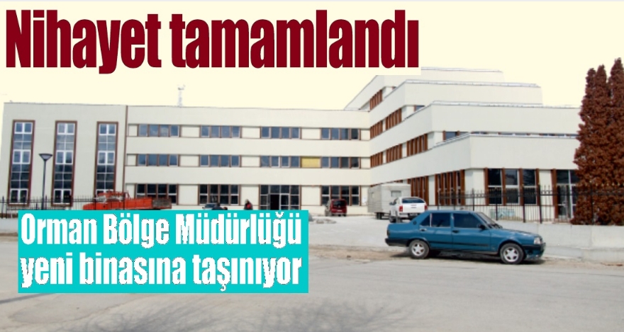 Orman Bölge yeni binasına taşınıyor