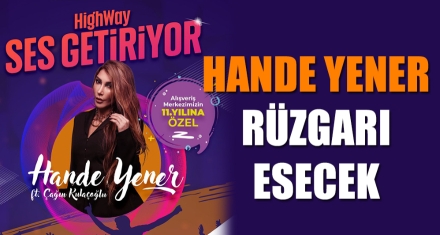 HİGHWAY'DE HANDE YENER RÜZGARI ESECEK
