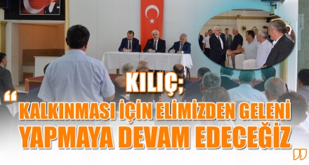 KILIÇ; “KALKINMASI İÇİN ELİMİZDEN GELENİ YAPMAYA DEVAM EDECEĞİZ”