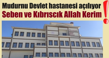 Mudurnu Devlet Hastanesi hizmete başlıyor