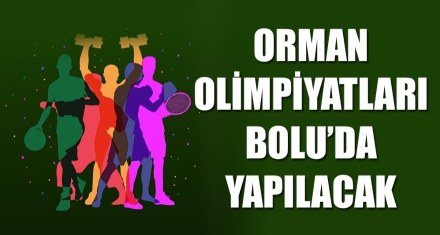 ORMAN OLİMPİYATLARI BOLU'DA YAPILACAK