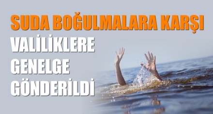 SUDA BOĞULMALARA KARŞI VALİLİKLERE GENELGE GÖNDERİLDİ