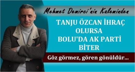 TANJU ÖZCAN İHRAÇ OLURSA BOLU'DA AK PARTİ BİTER!