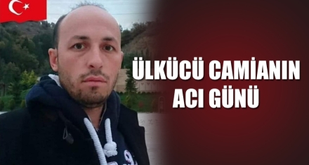 ÜLKÜCÜ CAMİANIN ACI GÜNÜ