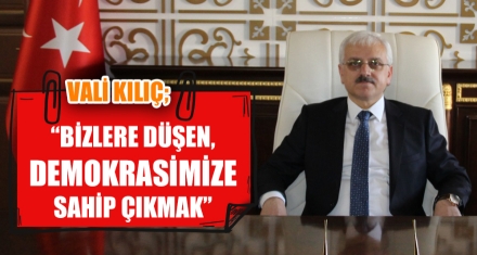 VALİ KILIÇ; “BİZLERE DÜŞEN, DEMOKRASİMİZE SAHİP ÇIKMAK”