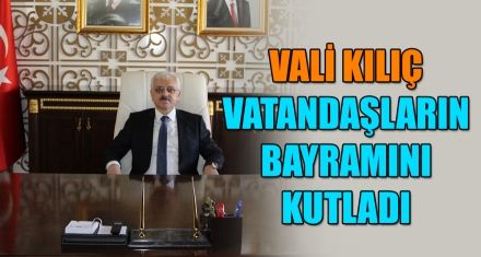 VALİ KILIÇ VATANDAŞLARIN BAYRAMINI KUTLADI