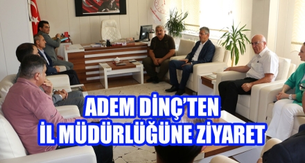 ADEM DİNÇ'TEN İL MÜDÜRLÜĞÜNE ZİYARET