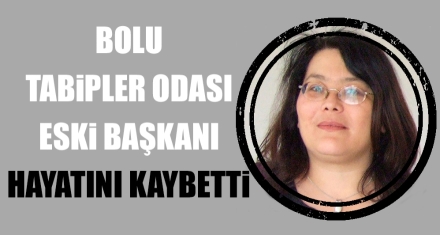 BOLU TABİPLER ODASI ESKİ BAŞKANI HAYATINI KAYBETTİ