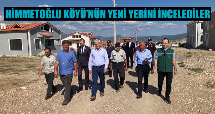HİMMETOĞLU KÖYÜ'NÜN YENİ YERİNİ İNCELEDİLER