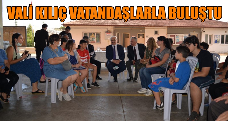 VALİ KILIÇ VATANDAŞLARLA BULUŞTU