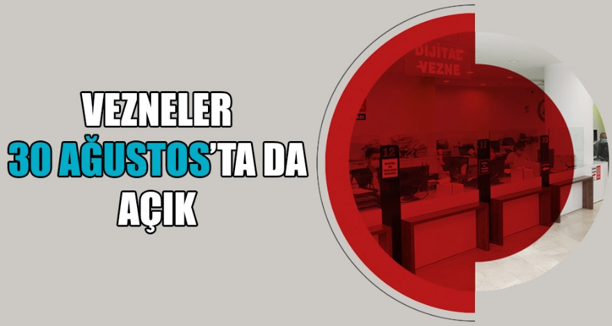 VEZNELER 30 AĞUSTOS'TA DA AÇIK