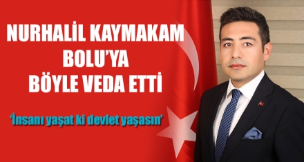 NURHALİL KAYMAKAM BOLU'YA BÖYLE VEDA ETTİ