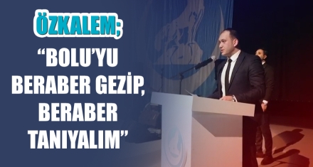 ÖZKALEM; “BOLU'YU BERABER GEZİP, BERABER TANIYALIM”