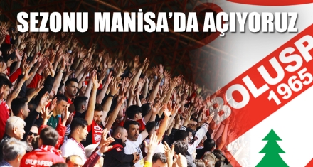 SEZONU MANİSA'DA AÇIYORUZ