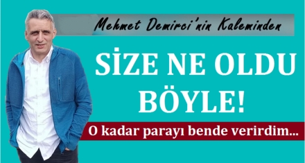 SİZE NE OLDU BÖYLE!