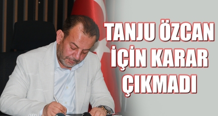 TANJU ÖZCAN İÇİN KARAR ÇIKMADI