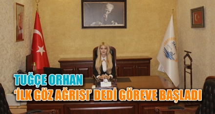 TUĞÇE ORHAN ‘İLK GÖZ AĞRISI' DEDİ GÖREVE BAŞLADI