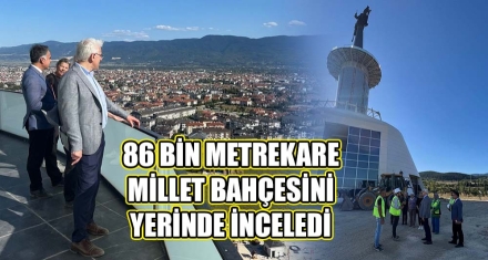 86 BİN METREKARE MİLLET BAHÇESİNİ YERİNDE İNCELEDİ