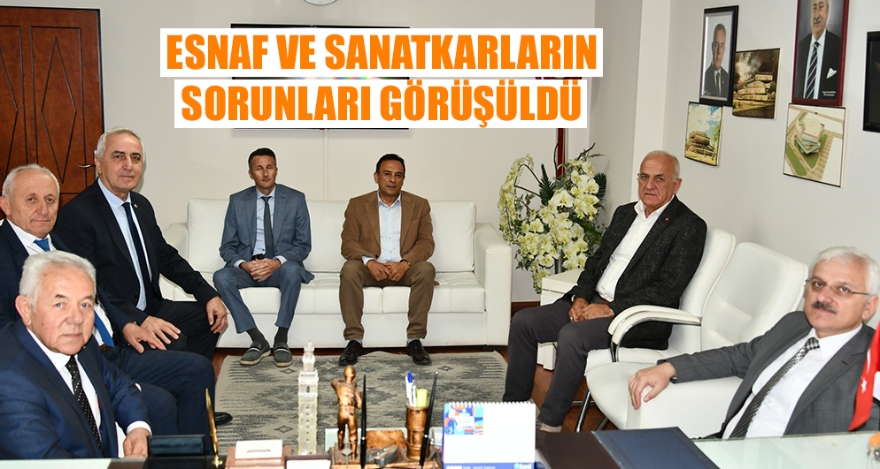 ESNAF VE SANATKARLARIN SORUNLARI GÖRÜŞÜLDÜ