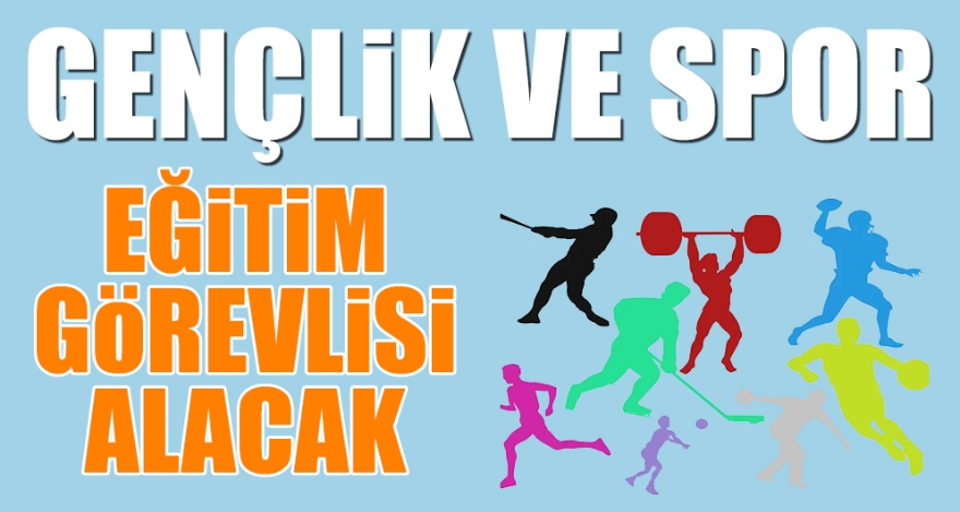 GENÇLİK VE SPOR, EĞİTİM GÖREVLİSİ ALACAK