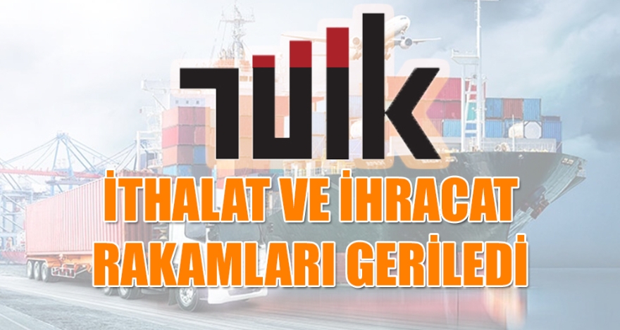 İTHALAT VE İHRACAT RAKAMLARI GERİLEDİ