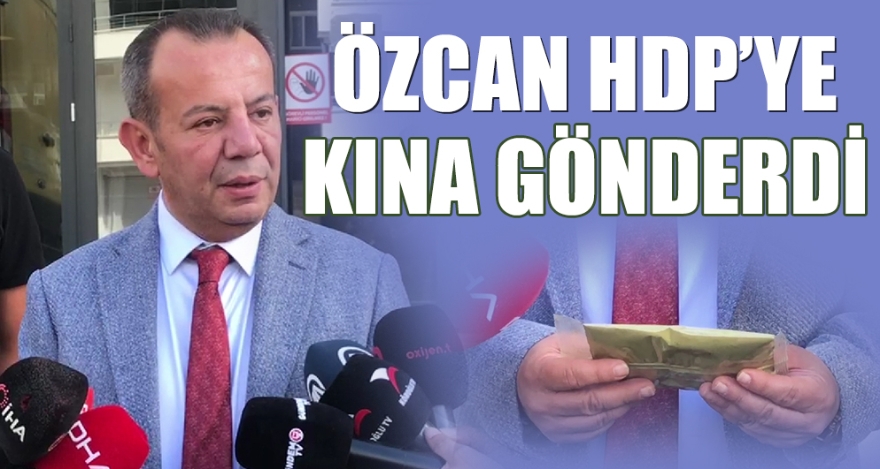 ÖZCAN HDP'YE KINA GÖNDERDİ