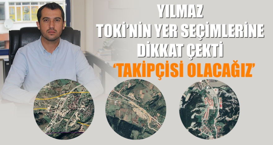 YILMAZ, TOKİ'NİN YER SEÇİMLERİNE DİKKAT ÇEKTİ