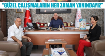 “GÜZEL ÇALIŞMALARIN HER ZAMAN YANINDAYIZ”