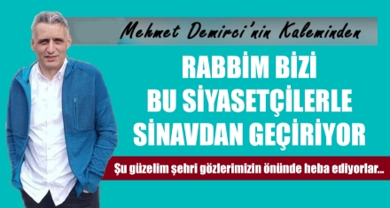 RABBİM BİZİ BU SİYASETÇİLERLE SİNAVDAN GEÇİRİYOR