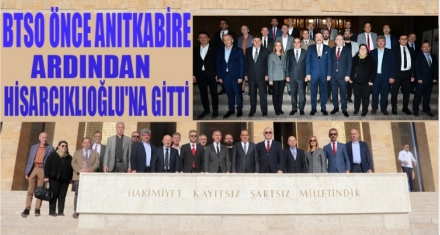 BTSO ÖNCE ANIKTABİRE ARDINDAN HİSARCIKOĞLU'NA GİTTİ