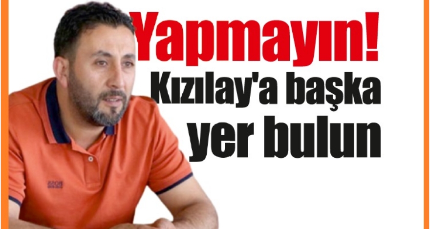 Kızılay hepimizin ama burası olmaz!